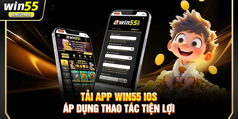 Tải app Win55 IOS áp dụng thao tác tiện lợi
