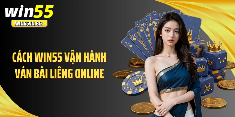 Cách WIN55 vận hành ván bài liêng online