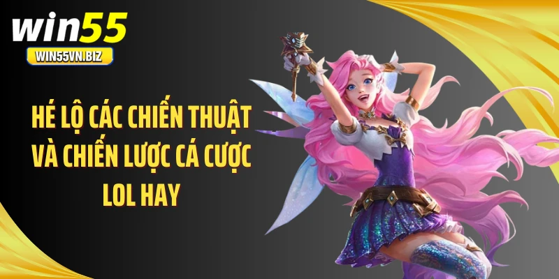 Hé lộ các chiến thuật và chiến lược cá cược Lol hay